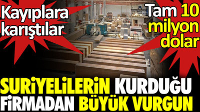 Suriyelilerin kurduğu firmadan büyük vurgun. Tam 10 milyon dolarla kayıplara karıştılar