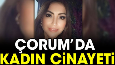 Çorum'da kadın cinayeti
