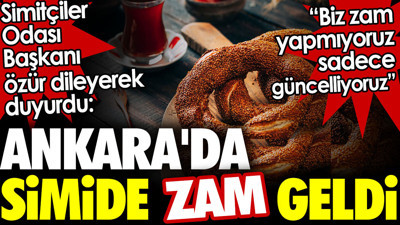 Ankara'da simide zam geldi. Simitçiler Odası Başkanı özür dileyerek duyurdu: Biz yapmıyoruz sadece güncelliyoruz