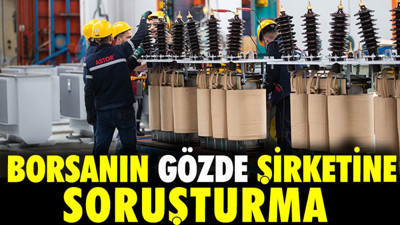 Borsanın gözde şirketine soruşturma