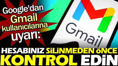 Google'dan Gmail kullanıcılarına uyarı: Hesabınız silinmeden önce kontrol edin