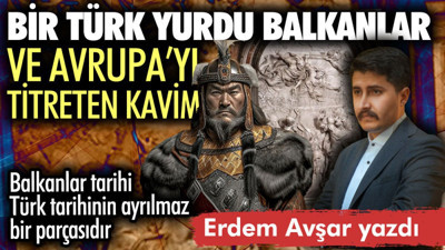 Bir Türk yurdu Balkanlar ve Avrupa’yı titreten kavim