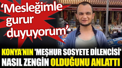 Konya'nın meşhur 'sosyete dilencisi' nasıl zengin olduğunu anlattı