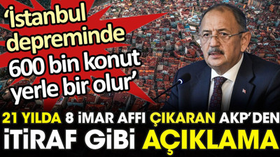 21 yılda 8 imar affı çıkaran AKP'den İstanbul depremi için itiraf gibi açıklama