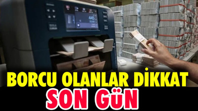 Borcu olanlar dikkat son gün