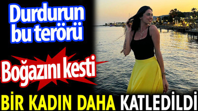 Bir kadın daha katledildi. Boğazını kesti