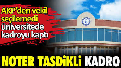Noter tasdikli kadro. AKP’den vekil seçilemedi kadroyu kaptı