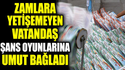 Zamlara yetişemeyen vatandaş şans oyunlarına umut bağladı