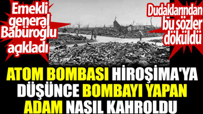 Atom bombası Hiroşima'ya düşünce bombayı yapan adam nasıl kahroldu. Dudaklarından bu sözler döküldü