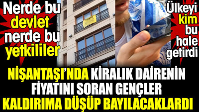Nişantaşı'nda kiralık dairenin fiyatını soran gençler kaldırıma düşüp bayılacaklardı