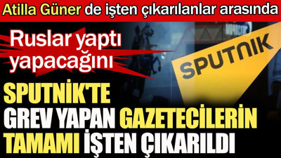 Sputnik'te grev yapan gazetecilerin tamamı işten çıkarıldı