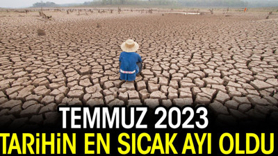 Temmuz 2023 tarihin en sıcak ayı oldu