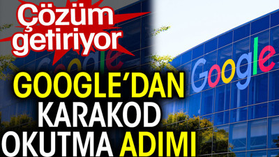 Google’dan karekod okutma adımı. Çözüm getiriyor