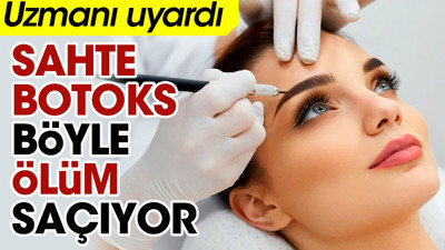 Uzmanı uyardı. Sahte botoks böyle ölüm saçıyor