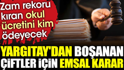 Yargıtay'dan boşanan çiftler için emsal karar