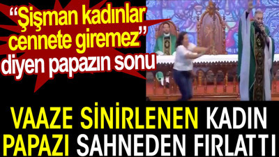 Vaaze sinirlenen kadın papazı sahneden fırlattı. Papaz “Şişman kadınlar cennete giremez” dedi