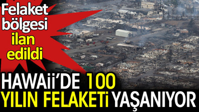 Hawaii'de 100 yılın felaketi yaşanıyor
