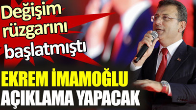 Değişim rüzgarını başlatan Ekrem İmamoğlu yarın açıklama yapacak