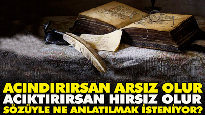 Acındırırsan arsız olur acıktırırsan hırsız olur sözüyle ne anlatılmak isteniyor?
