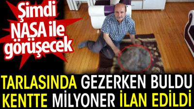 Tarlasında gezerken buldu, milyoner oldu