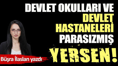 Devlet okulları ve devlet hastaneleri parasızmış
