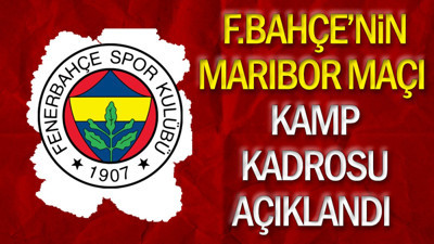 Fenerbahçe'nin Maribor maçı kamp kadrosu belli oldu. İsmail Kartal'ın gözdesi yer almadı