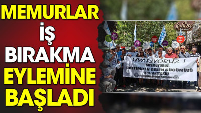 Memurlar iş bırakma eylemine başladı