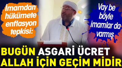İmamdan hükümete enflasyon tepkisi: Bugün asgari ücret geçim midir?