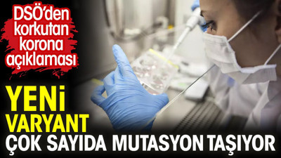 DSÖ’den korkutan korona açıklaması: Yeni varyant çok sayıda mutasyon taşıyor