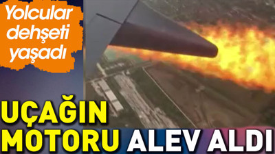Uçağın motoru alev aldı. Yolcular dehşeti yaşadı