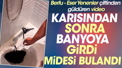 Karısından sonra banyoya girdi midesi bulandı. Berfu - Eser Yenenler çiftinden güldüren video