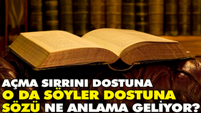 Açma sırrını dostuna o da söyler dostuna sözü ne anlama geliyor?