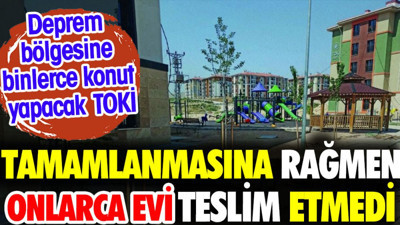 TOKİ tamamlanmasına rağmen onlarca evi teslim etmedi
