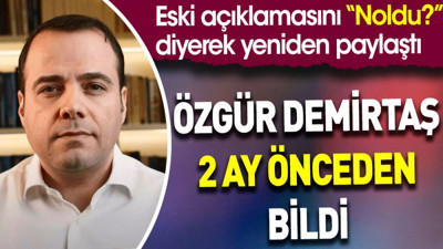 Özgür Demirtaş 2 ay önceden bildi. Eski açıklamasını “Noldu?” diyerek yeniden paylaştı