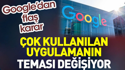 Google’dan flaş karar. Çok kullanılan uygulamanın teması değişiyor