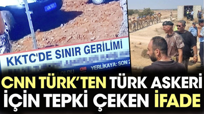 CNN Türk'ten Türk askeri için tepki çeken ifade