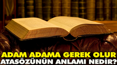 Adam adama gerek olur atasözünün anlamı nedir?