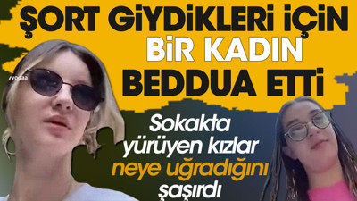 Şort giydikleri için bir kadın beddua etti. Sokakta yürüyen kızlar neye uğradığını şaşırdı