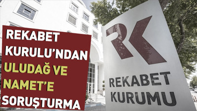 Rekabet Kurulu'ndan Uludağ ve Namet'e soruşturma