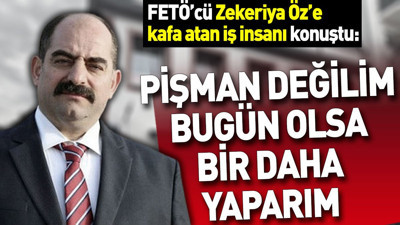 FETÖ'cü Zekeriya Öz'e kafa atan adam konuştu: Pişman değilim