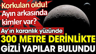 Ay'ın karanlık yüzünde korkulan oldu. Gizli yapılar keşfedildi