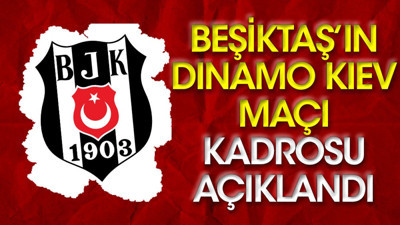 Beşiktaş'ın Dinamo Kiev maçı kamp kadrosu açıklandı