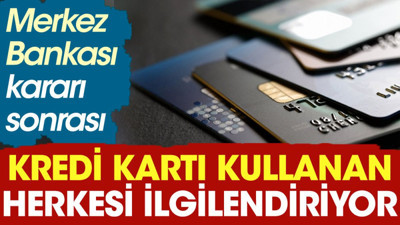 Kredi kartı kullanan herkesi ilgilendiren gelişme