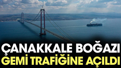 Çanakkale Boğazı gemi trafiğine açıldı (24 Ağustos 2023)