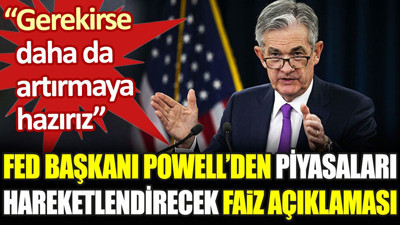 Fed Başkanı Powell'den piyasaları hareketlendirecek faiz açıklaması