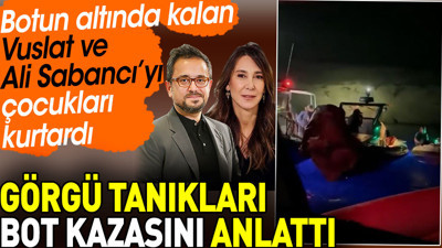 Ali ve Vuslat Sabancı’nın Yunan Adası'ndaki bot kazasını görgü tanıkları anlattı. Botun altında baygındılar