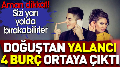 Doğuştan yalancı 4 burç ortaya çıktı. Aman dikkat