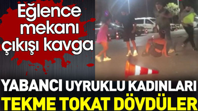 Yabancı uyruklu kadınları tekme tokat dövdüler. Eğlence mekanı çıkışı kavga