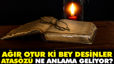 Ağır otur ki bey desinler atasözü ne anlama geliyor?