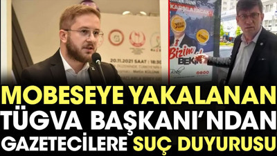 Mobeseye yakalanan TÜGVA Başkanı’ndan gazetecilere suç duyurusu
